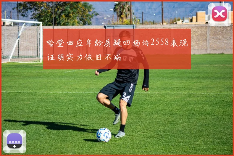 哈登回应年龄质疑四场均2558表现证明实力依旧不减