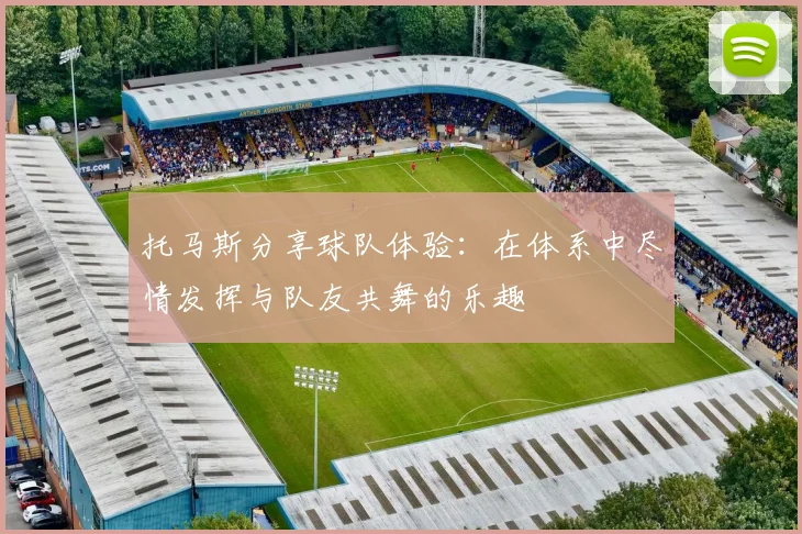托马斯分享球队体验：在体系中尽情发挥与队友共舞的乐趣
