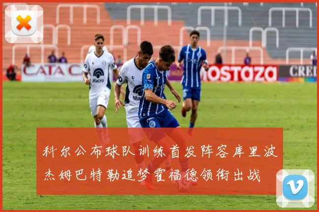 科尔公布球队训练首发阵容库里波杰姆巴特勒追梦霍福德领衔出战