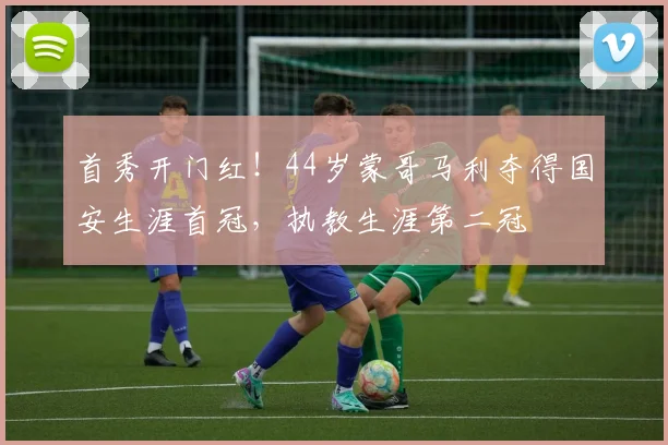 首秀开门红！44岁蒙哥马利夺得国安生涯首冠，执教生涯第二冠